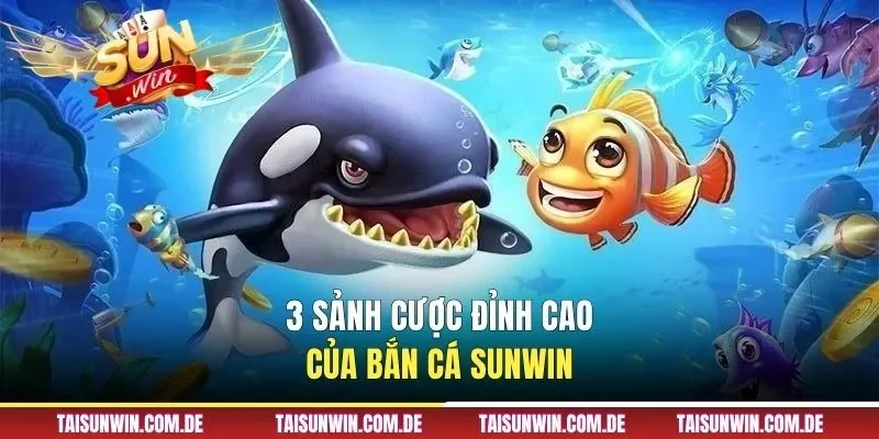 3 sảnh cược đỉnh cao của bắn cá Sunwin