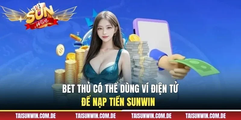 Bet thủ có thể dùng ví điện tử để nạp tiền SUNWIN  