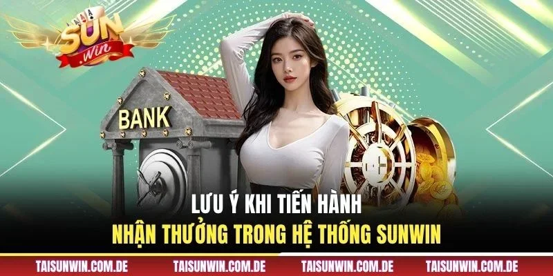 Lưu ý khi tiến hành nhận thưởng trong hệ thống SUNWIN