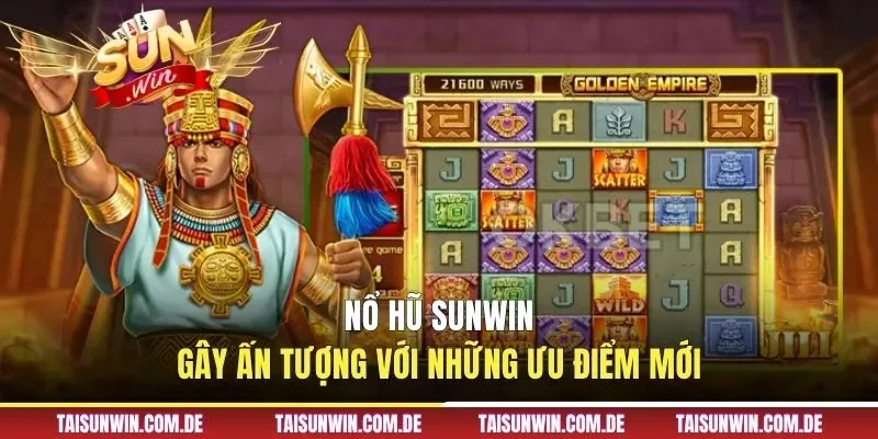 Nổ hũ Sunwin gây ấn tượng với những ưu điểm mới