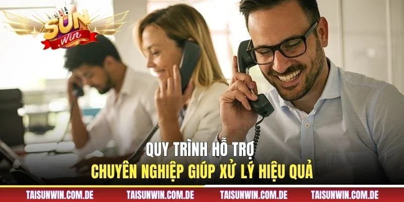 Quy trình hỗ trợ chuyên nghiệp giúp xử lý hiệu quả